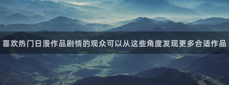 奇漫屋漫画大全在线阅读:喜欢热门日漫作品剧情的观众可以从这些角度发现更多合适作品配图